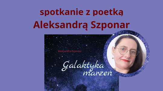 „Galaktyka marzeń” - prezentacja zbioru poetyckiego Aleksandry Szponar