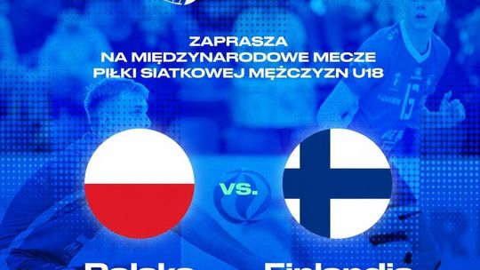 Polska-Finlandia. Mecz piłki siatkowej reprezentacji U18